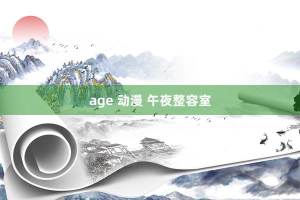 age 动漫 午夜整容室